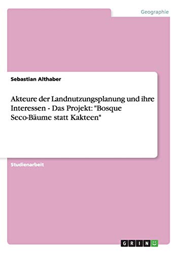 Akteure der Landnutzungsplanung und ihre Interessen - Das Projekt: "Bosque Seco-Bäume statt Kakteen"