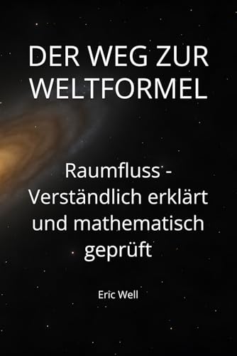 DER WEG ZUR WELTFORMEL: Raumfluss - Verständlich erklärt und mathematisch geprüft