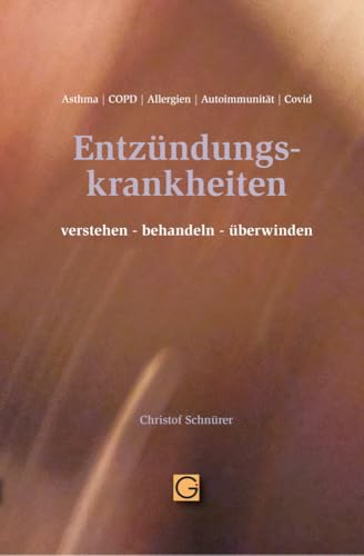 Entzündungskrankheiten verstehen-behandeln-überwinden: Asthma, COPD, Allergien, Autoimmunerkrankungen, Covid19
