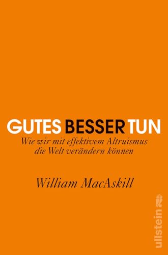 Gutes besser tun: Wie wir mit effektivem Altruismus die Welt verändern können