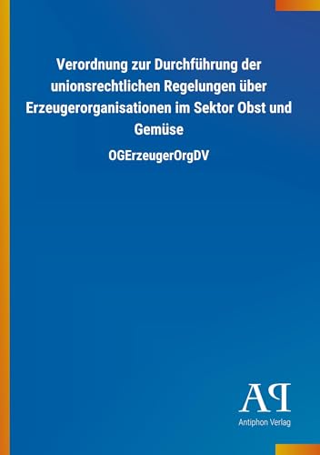 Verordnung zur Durchführung der unionsrechtlichen Regelungen über Erzeugerorganisationen im Sektor Obst und Gemüse: OGErzeugerOrgDV