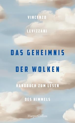 Das Geheimnis der Wolken. Handbuch zum Lesen des Himmels: Wetterphänomene verstehen | Extremwetter und Klima | ein Wolkenphysiker erklärt seine Welt | Glossar | Über 150 Farbabbildungen | Geschenkbuch