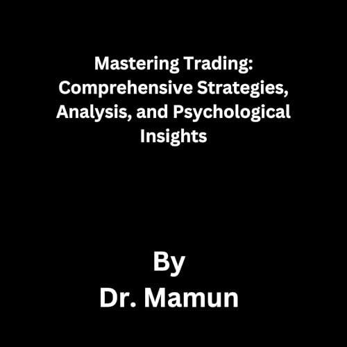 Mastering Trading: Comprehensive Strategies, Analysis, and Psychological Insights