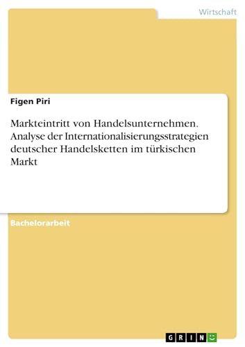 Markteintritt von Handelsunternehmen. Analyse der Internationalisierungsstrategien deutscher Handelsketten im türkischen Markt