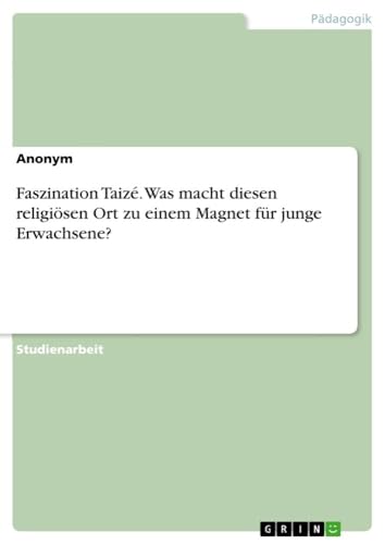 Faszination Taizé. Was macht diesen religiösen Ort zu einem Magnet für junge Erwachsene?