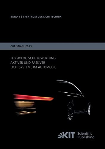 Physiologische Bewertung aktiver und passiver Lichtsysteme im Automobil (Spektrum der Lichttechnik, Karlsruher Institut fuer Technologie (KIT), Lichttechnisches Institut)