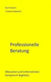 Professionelle Beratung: Menschen und Unternehmen kompetent begleiten (Sicher führen und beraten)
