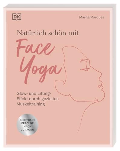 Natürlich schön mit Face Yoga: Glow- und Lifting-Effekt durch gezieltes Muskeltraining. 30 Übungen für 10 Minuten tägliches Gesichts-Workout