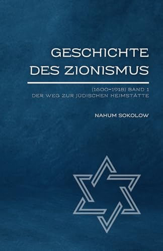 Geschichte des Zionismus (1600‒1918) Band 1: Der Weg zur jüdischen Heimstätte (Jüdische Stimmen der Geschichte: Zeitlose Werke der jüdischen Geschichte und Kultur, Band 7)