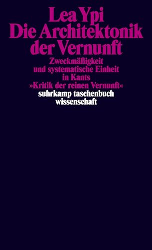 Die Architektonik der Vernunft: Zweckmäßigkeit und systematische Einheit in Kants »Kritik der reinen Vernunft« (suhrkamp taschenbuch wissenschaft)