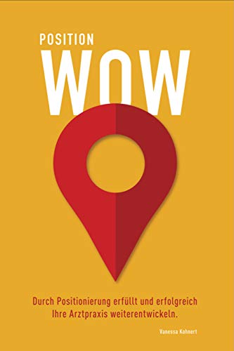 POSITION WOW: Durch Positionierung erfüllt und erfolgreich Ihre Arztpraxis weiterentwickeln