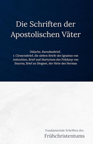 Die Schriften der Apostolischen Väter: Fundamentale Schriften des Frühchristentums