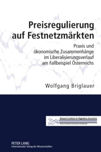 Preisregulierung auf Festnetzmärkten: Praxis und ökonomische Zusammenhänge im Liberalisierungsverlauf am Fallbeispiel Österreichs
