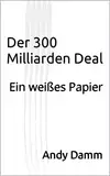 Der 300 Milliarden Deal: Ein weißes Papier