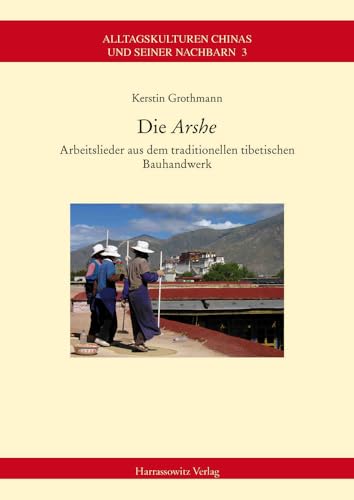 Die "Arshe": Arbeitslieder aus dem traditionellen tibetischen Bauhandwerk (Alltagskulturen Chinas und seiner Nachbarn, Band 3)