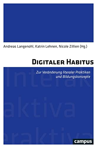 Digitaler Habitus: Zur Veränderung literaler Praktiken und Bildungskonzepte (Interaktiva, Schriftenreihe des Zentrums für Medien und Interaktivität, Gießen, 18)