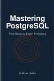 Mastering PostgreSQL: From Basics to Expert Proficiency