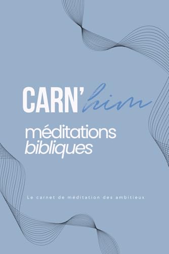 Carnet De Méditations Bibliques Bleu : Carnet de Notes pour les hommes chrétiens: Carn'Him, pour les hommes qui aiment Dieu