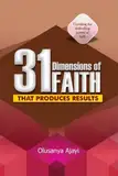 31 DIMENSIONS OF FAITH THAT PRODUCES RESULTS: Unveiling the Indwelling Power of Faith (English Edition)