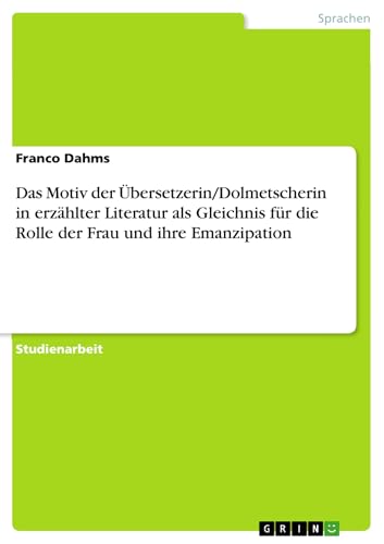 Das Motiv der Übersetzerin/Dolmetscherin in erzählter Literatur als Gleichnis für die Rolle der Frau und ihre Emanzipation