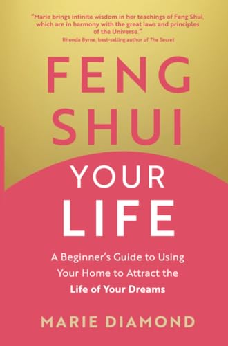 Feng Shui Your Life: A Beginner’s Guide to Using Your Home to Attract the Life of Your Dreams