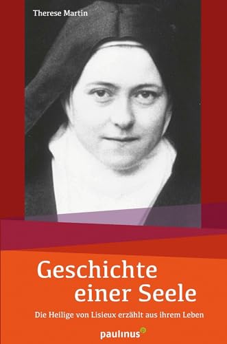 Geschichte einer Seele: Die Heilige von Lisieux erzählt aus ihrem Leben