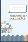 Mitarbeitervorschläge: Ausfüllbares Notizbuch zur Erfassung von Verbesserungsideen der Mitarbeiter und zur Nachverfolgung ihrer Umsetzung | ... Verbesserung & Lean | Kleinformat 15 x 23 cm.