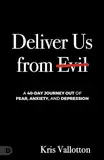 Deliver Us from Evil: A 40-Day Journey out of Fear, Anxiety, and Depression: A Daily Path Out of Anxiety, Panic, and Depression