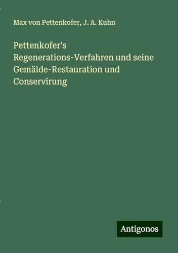 Pettenkofer's Regenerations-Verfahren und seine Gemälde-Restauration und Conservirung