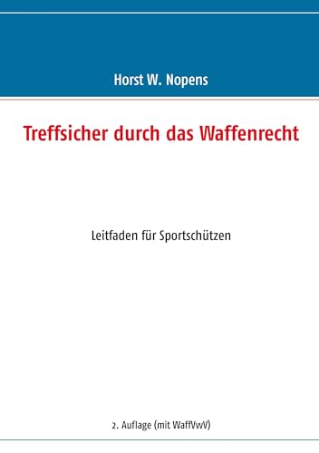 Treffsicher durch das Waffenrecht - Leitfaden für Sportschützen - 2. Aufl.(mit WaffVwV)