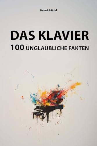 Das Klavier - 100 unglaubliche Fakten