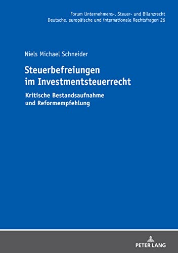 Steuerbefreiungen im Investmentsteuerrecht: Kritische Bestandsaufnahme und Reformempfehlung (Forum Unternehmens-, Steuer- und Bilanzrecht 26)