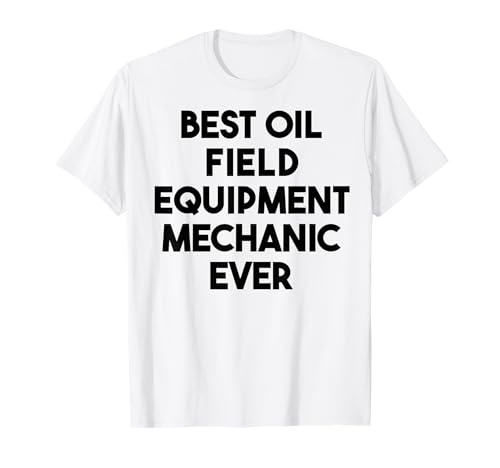 Der beste Mechaniker für Ölfeldausrüstung aller Zeiten T-Shirt
