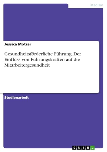 Gesundheitsförderliche Führung. Der Einfluss von Führungskräften auf die Mitarbeitergesundheit