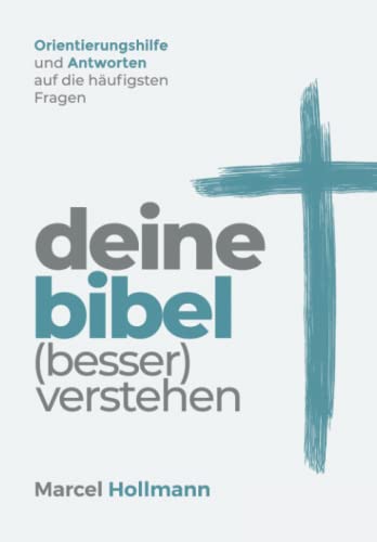 Deine Bibel (besser) verstehen: Orientierungshilfe und Antworten auf die häufigsten Fragen (Aufklärung und Abwehr)