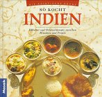 So kocht Indien: Esskultur und Originalrezepte zwischen Himalaya und Tropen (Die asiatische Küche)