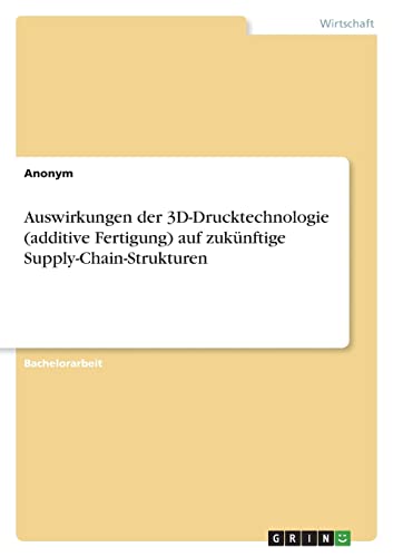 Auswirkungen der 3D-Drucktechnologie (additive Fertigung) auf zukünftige Supply-Chain-Strukturen