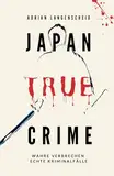 Japan True Crime: Wahre Verbrechen – Echte Kriminalfälle (True Crime International, Band 16)