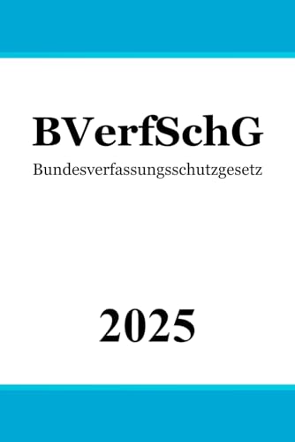 Bundesverfassungsschutzgesetz BVerfSchG: Gesetz über die Zusammenarbeit des Bundes und der Länder in Angelegenheiten des Verfassungsschutzes und über das Bundesamt für Verfassungsschutz