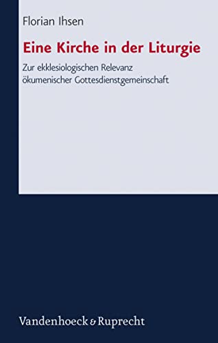Eine Kirche in der Liturgie: Zur ekklesiologischen Relevanz ökumenischer Gottesdienstgemeinschaft (Forschungen zur systematischen und ökumenischen Theologie)