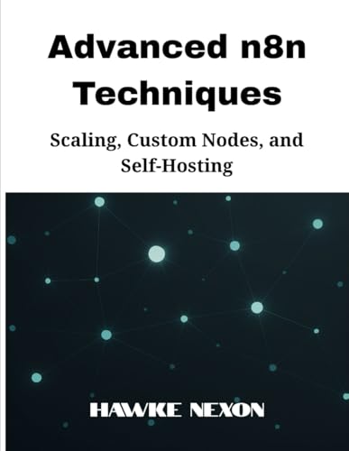 Advanced n8n Techniques: Scaling, Custom Nodes, and Self-Hosting (Mastering n8n Series, Band 3)