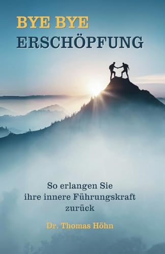 BYE BYE Erschöpfung – Der Ratgeber für Führungskräfte: Stress und Burnout überwinden und zu neuer Energie finden: So erlangen Sie ihre innere Führungskraft zurück