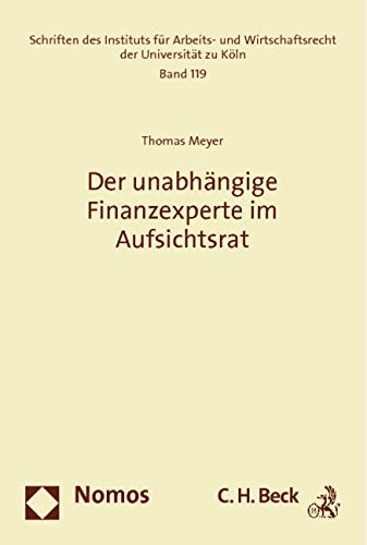 Der unabhängige Finanzexperte im Aufsichtsrat (Schriften des Instituts für Arbeits- und Wirtschaftsrecht der Universität zu Köln)