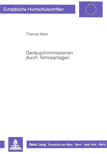 Geräuschimmissionen durch Tennisanlagen: Zivilrechtlicher Unterlassungsanspruch der Nachbarn aus 1004 BGB (Europäische Hochschulschriften Recht: Reihe ... / Series 2: Law / Série 2: Droit, Band 1030)