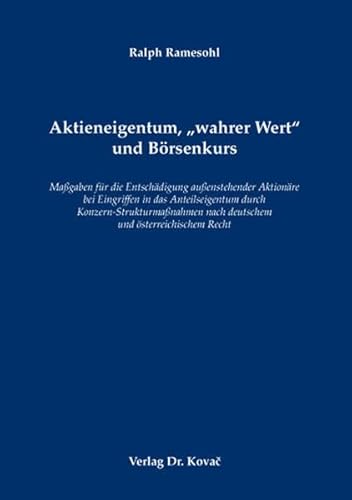 Aktieneigentum, "wahrer Wert" und Börsenkurs: Maßgaben für die Entschädigung außenstehender Aktionäre bei Eingriffen in das Anteilseigentum durch ... Wirtschaftsrechtliche Forschungsergebnisse)