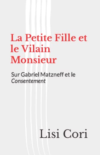 La Petite Fille et le Vilain Monsieur: Sur Gabriel Matzneff et le Consentement