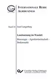 Landnutzung im Wandel: Bioenergie – Agroforstwirtschaft – Bodenmarkt (Internationale Reihe Agribusiness)