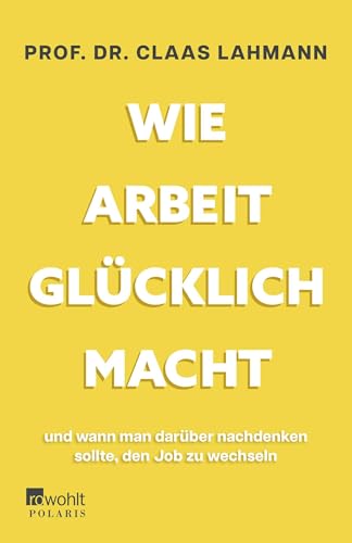 Wie Arbeit glücklich macht: und wann man darüber nachdenken sollte, den Job zu wechseln