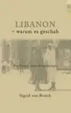 Libanon - warum es geschah: Das Rezept eines Bürgerkrieges