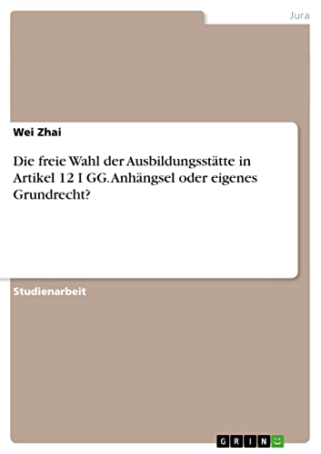 Die freie Wahl der Ausbildungsstätte in Artikel 12 I GG. Anhängsel oder eigenes Grundrecht?